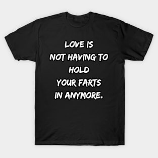 Love Is Not Having To Hold Your Fasrts In Anymore T-Shirt